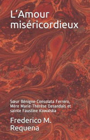 Könyv L'Amour Miséricordieux: Soeur Bénigne-Consolata Ferrero, M?re Marie-Thér?se Desandais Et Sainte Faustine Kowalska Frederico M. Requena