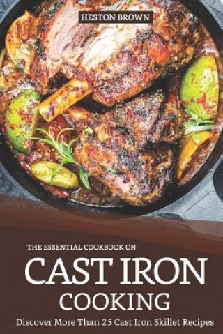 Knjiga The Essential Cookbook on Cast Iron Cooking: Discover More Than 25 Cast Iron Skillet Recipes Heston Brown