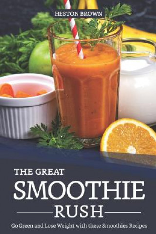 Kniha The Great Smoothie Rush: Go Green and Lose Weight with These Smoothies Recipes Heston Brown