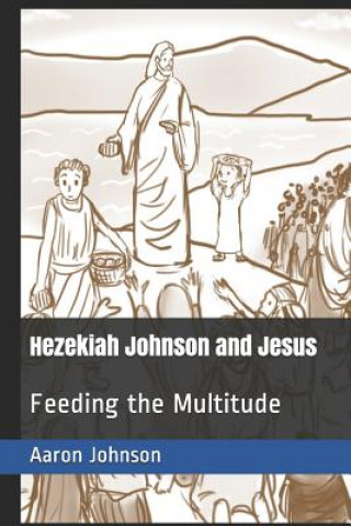 Könyv Hezekiah Johnson and Jesus: Feeding the Multitude Aaron Johnson