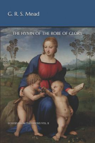 Book The Hymn of the Robe of Glory: Echoes from the Gnosis Vol. X G. R. S. Mead