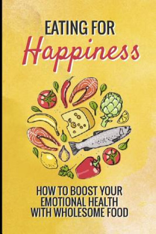 Książka Eating for Happiness: How to Boost Your Emotional Health with Wholesome Food Creative Bliss