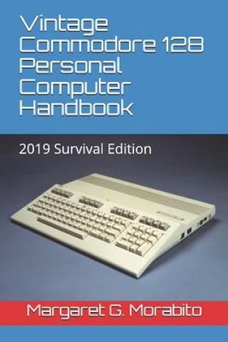 Kniha Vintage Commodore 128 Personal Computer Handbook: 2019 Survival Edition Margaret Gorts Morabito