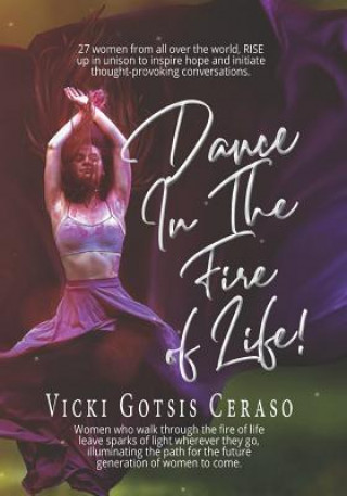 Książka Dance in the Fire of Life: Women Who Walk Through the Fire of Life Leave Sparks of Light Wherever They Go, Illuminating the Path for the Future G Vicki Gotsis Ceraso