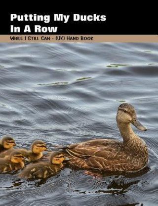 Kniha Putting My Ducks in a Row: While I Still Can - (Uk) Handbook Shayley Stationery Books