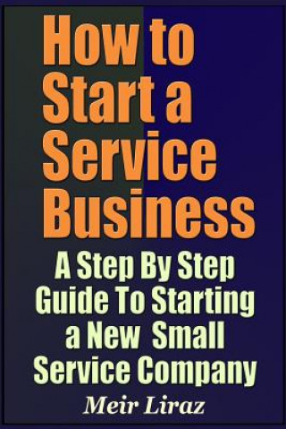 Kniha How to Start a Service Business - A Step by Step Guide to Starting a New Small Service Company Meir Liraz