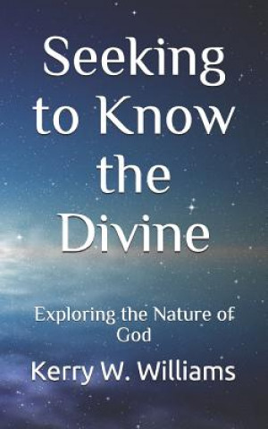 Kniha Seeking to Know the Divine: Exploring the Nature of God Kerry W. Williams