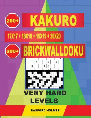 Kniha 200 Kakuro 17x17 + 18x18 + 19x19 + 20x20 + 200 Brickwalldoku Very Hard Levels: Holmes Presents a Collection of Glorious Classic Sudoku to Cancel Your Basford Holmes