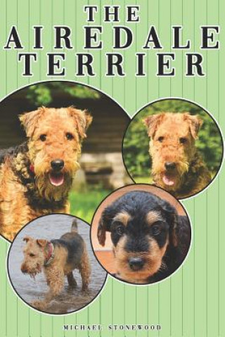 Книга The Airedale Terrier: A Complete and Comprehensive Owners Guide To: Buying, Owning, Health, Grooming, Training, Obedience, Understanding and Michael Stonewood
