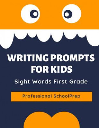 Könyv Writing Prompts for Kids Sight Words First Grade: Practice Exercises to Write and Read Complete 220 Dolch Sight Word List. This Book Aims to Improve E Professional Schoolprep