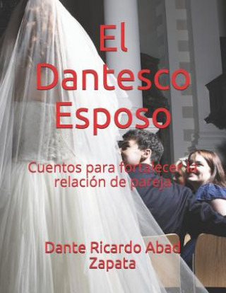 Kniha El Dantesco Esposo: Cuentos Para Fortalecer La Relación de Pareja Dante Ricardo Abad Zapata