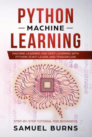 Carte Python Machine Learning: Machine Learning and Deep Learning with Python, scikit-learn and Tensorflow Samuel Burns