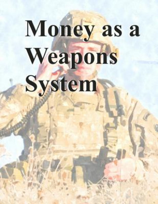 Könyv Money as a Weapons System: Tactics, Techniques, and Procedures Department Of Defense