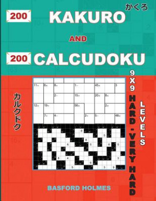 Książka 200 Kakuro and 200 Calcudoku 9x9 Hard - Very Hard Levels.: Kakuro 17x17 + 18x18 + 19x19+ 20x20 and Calcudoku a Heavy and Very Heavy Version of Sudoku Basford Holmes