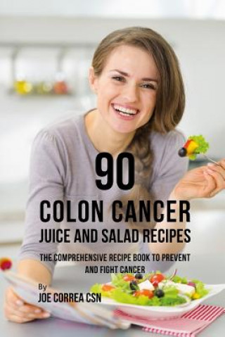 Könyv 90 Colon Cancer Juice and Salad Recipes: The Comprehensive Recipe Book to Prevent and Fight Cancer Joe Correa Csn