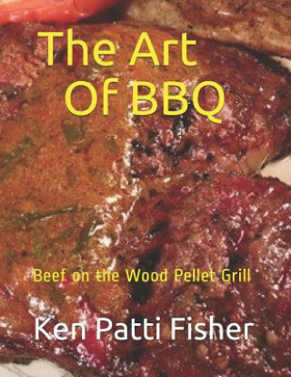 Kniha The Art of BBQ: Beef on the Wood Pellet Grill Patti Fisher