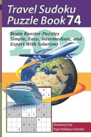 Könyv Travel Sudoku Puzzle Book 74: 200 Brain Booster Puzzles - Simple, Easy, Intermediate, and Expert with Solutions Pegah Malekpour Alamdari
