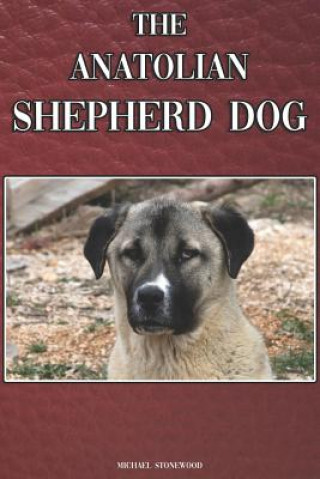 Buch The Anatolian Shepherd Dog: A Complete and Comprehensive Beginners Guide To: Buying, Owning, Health, Grooming, Training, Obedience, Understanding Michael Stonewood