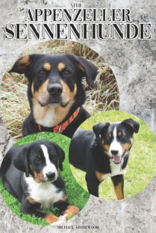 Könyv The Appenzeller Sennenhunde: A Complete and Comprehensive Owners Guide To: Buying, Owning, Health, Grooming, Training, Obedience, Understanding and Michael Stonewood