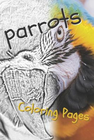 Könyv Parrot Coloring Pages: Beautiful Parrots Drawings for Kids and for Adults Relaxation Coloring Pages