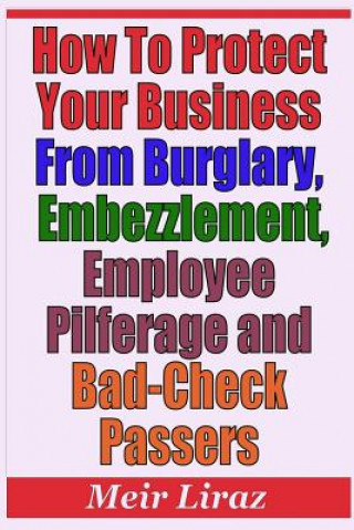Kniha How to Protect Your Business from Burglary, Embezzlement, Employee Pilferage and Bad-Check Passers Meir Liraz