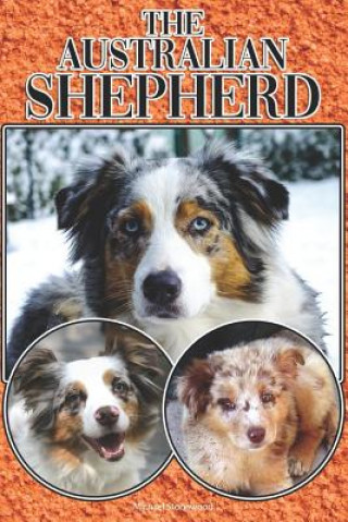 Kniha The Australian Shepherd: A Complete and Comprehensive Beginners Guide To: Buying, Owning, Health, Grooming, Training, Obedience, Understanding Michael Stonewood