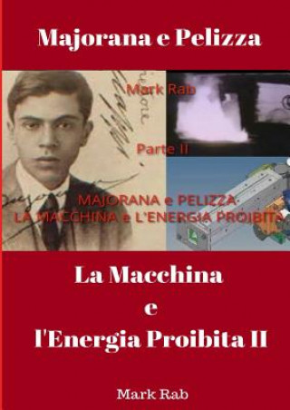 Book MAJORANA e PELIZZA - LA MACCHINA e L'ENERGIA PROIBITA - Parte II MARK RAB