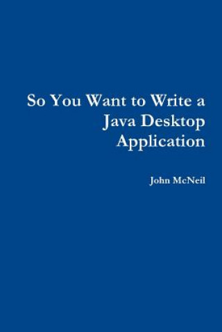 Kniha So you want to write a Java desktop application JOHN MCNEIL