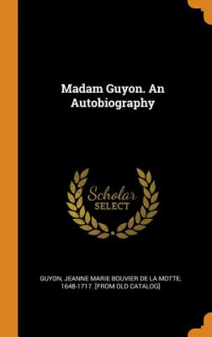 Kniha Madam Guyon. An Autobiography Jeanne Marie Bouvier De La Motte Guyon