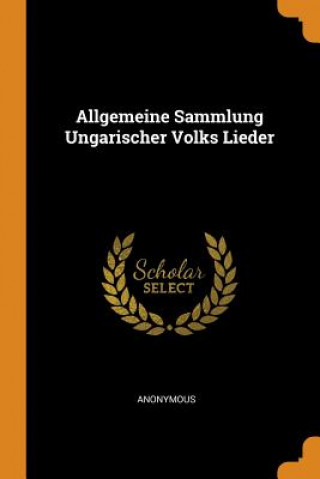 Carte Allgemeine Sammlung Ungarischer Volks Lieder Anonymous