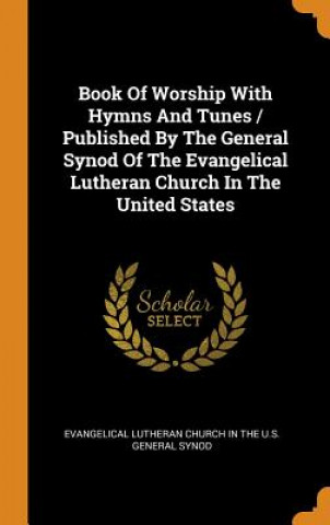 Libro Book of Worship with Hymns and Tunes / Published by the General Synod of the Evangelical Lutheran Church in the United States Evangelical Lutheran Church in the U. S.