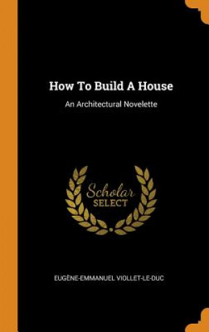 Kniha How to Build a House Eugene-Emmanuel Viollet-Le-Duc