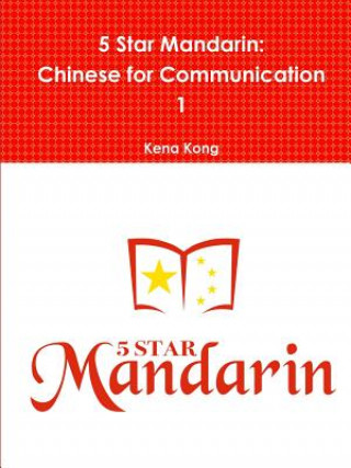 Knjiga 5 Star Mandarin: Chinese for Communication 1 Kena Kong