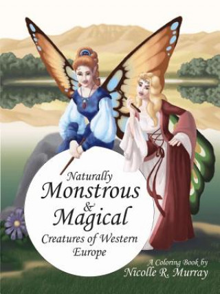 Kniha Naturally Monstrous and Magical Creatures of Western Europe Nicolle R Murray