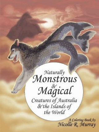 Kniha Naturally Monstrous and Magical Creatures of Australia and the Islands of the World Nicolle R Murray