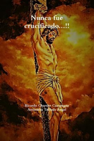 Boek Nunca fue crucificado...!! Ricardo Chartier Campagne