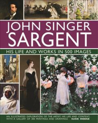 Könyv John Singer Sargent: His Life and Works in 500 Images Susie Hodge