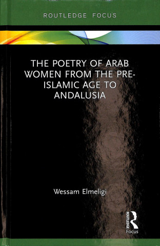 Knjiga Poetry of Arab Women from the Pre-Islamic Age to Andalusia Wessam Elmeligi