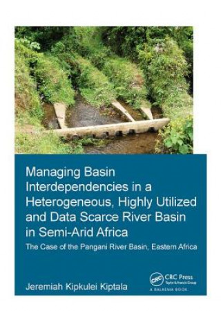 Knjiga Managing Basin Interdependencies in a Heterogeneous, Highly Utilized and Data Scarce River Basin in Semi-Arid Africa KIPTALA