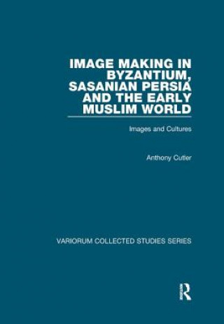 Könyv Image Making in Byzantium, Sasanian Persia and the Early Muslim World CUTLER
