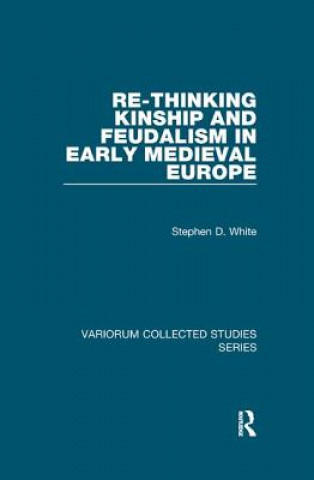 Kniha Re-Thinking Kinship and Feudalism in Early Medieval Europe WHITE