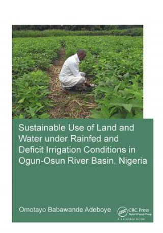 Книга Sustainable Use of Land and Water Under Rainfed and Deficit Irrigation Conditions in Ogun-Osun River Basin, Nigeria ADEBOYE