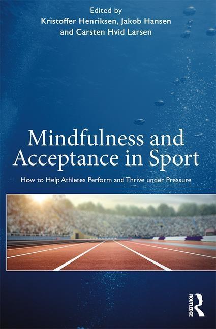 Книга Mindfulness and Acceptance in Sport Kristoffer (Institute of Sport Science and Clinical Biomechanics at the University of Southern Denmark.) Henriksen