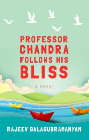 Kniha Professor Chandra Follows His Bliss Rajeev Balasubramanyam