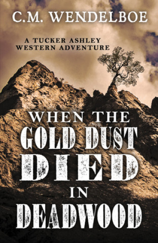 Carte When the Gold Dust Died in Deadwood C. M. Wendelboe