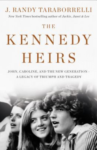 Carte The Kennedy Heirs: John, Caroline, and the New Generation - A Legacy of Triumph and Tragedy J. Randy Taraborrelli