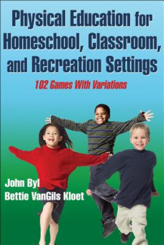 Kniha Physical Education for Homeschool, Classroom, and Recreation Settings John Byl