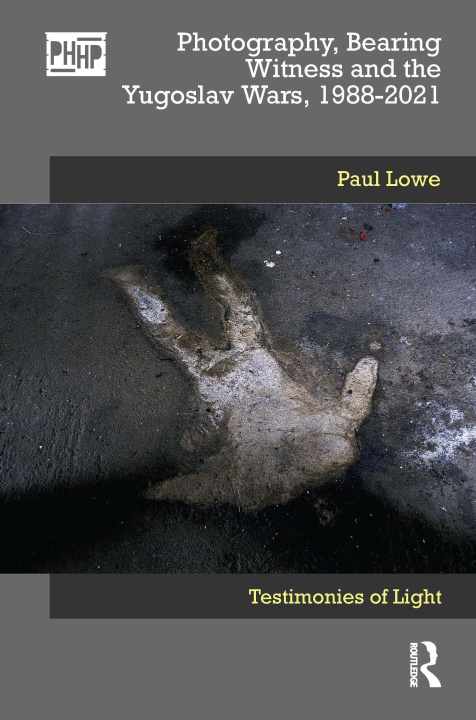 Könyv Photography, Bearing Witness and the Yugoslav Wars, 1988-2021 Paul Lowe