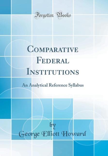 Buch Howard, G: Comparative Federal Institutions George Elliott Howard