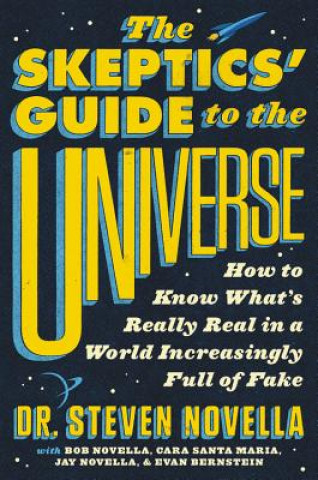 Kniha The Skeptics' Guide to the Universe: How to Know What's Really Real in a World Increasingly Full of Fake Steven Novella